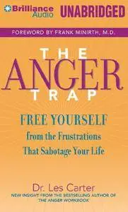 The Anger Trap: Free Yourself from the Frustrations that Sabotage Your Life [Audiobook]