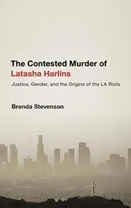 The Contested Murder of Latasha Harlins: Justice, Gender, and the Origins of the LA Riots