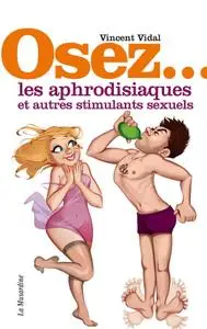 Vincent Vidal, "Osez les aphrodisiaques et autres stimulants sexuels"