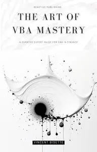 The Art of VBA Mastery: A Cureated Expert Guide For VBA In Finance: Master VBA for Finance in 2024