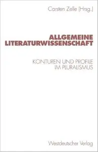 Allgemeine Literaturwissenschaft: Konturen und Profile im Pluralismus by Carsten Zelle
