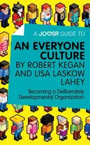 «A Joosr Guide to… An Everyone Culture by Robert Kegan and Lisa Laskow Lahey» by Joosr