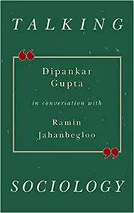 Talking Sociology: Deepankar Gupta in Conversation with Ramin Jahanbegloo