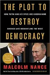 The Plot to Destroy Democracy: How Putin and His Spies Are Undermining America and Dismantling the West