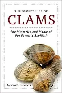 The Secret Life of Clams: The Mysteries and Magic of Our Favorite Shellfish