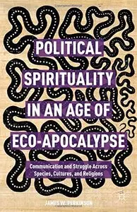 Political Spirituality in an Age of Eco-Apocalypse: Communication and Struggle Across Species, Cultures, and Religions (repost)