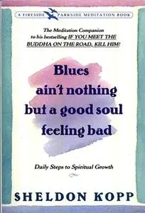 «Blues Ain't Nothing But a Good Soul Feeling Bad: Daily Steps to Spiritual Growth» by Sheldon Kopp