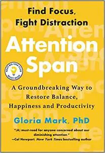 Attention Span: A Groundbreaking Way to Restore Balance, Happiness and Productivity