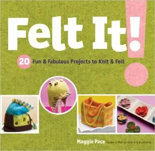 Felt It!: 20 Fun & Fabulous Projects to Knit & Felt (Repost)