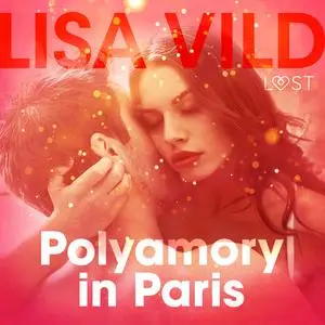 «Polyamory in Paris - Erotic Short Story» by Lisa Vild