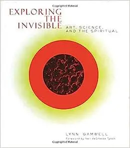 Exploring the Invisible: Art, Science, and the Spiritual - Second Edition
