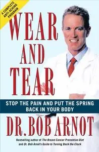 «Wear and Tear: Stop the Pain and Put the Spring Back in your Body» by Dr. Bob Arnot