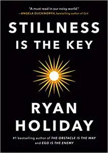 Stillness is the Key: An Ancient Strategy for Modern Life