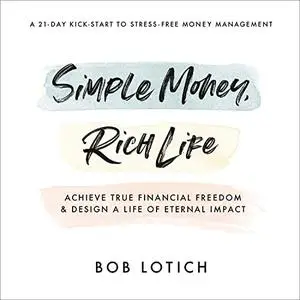 Simple Money, Rich Life: Achieve True Financial Freedom and Design a Life of Eternal Impact [Audiobook]