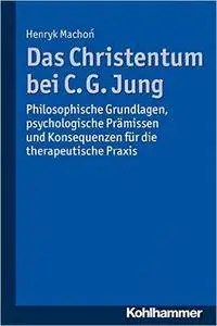 Das Christentum bei C. G. Jung: Philosophische Grundlagen, psychologische Prämissen und Konsequenzen (Repost)