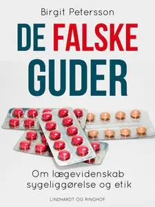 «De falske guder. Om lægevidenskab, sygeliggørelse og etik» by Birgit Petersson