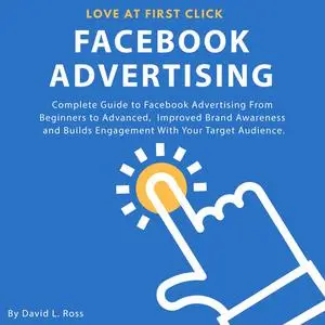 «Facebook Advertising: Complete Guide to Facebook Advertising From Beginners to Advanced , Improved Brand Awareness and