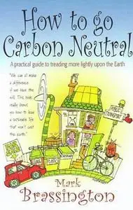 How to Go Carbon Neutral: A Practical Guide to Treading More Lightly upon the Earth