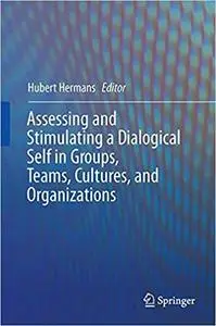 Assessing and Stimulating a Dialogical Self in Groups, Teams, Cultures, and Organizations (Repost)