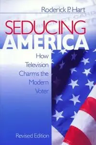 Seducing America: How Television Charms the Modern Voter
