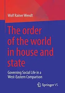 The order of the world in house and state: Governing Social Life in a West-Eastern Comparison