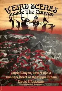 Weird Scenes Inside the Canyon: Laurel Canyon, Covert Ops & the Dark Heart of the Hippie Dream