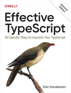 Effective TypeScript: 83 Specific Ways to Improve Your TypeScript, 2nd Edition