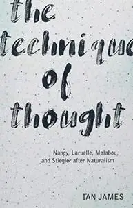 The Technique of Thought: Nancy, Laruelle, Malabou, and Stiegler after Naturalism