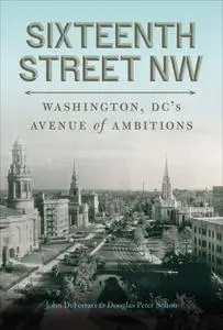 Sixteenth Street NW: Washington, DC's Avenue of Ambitions