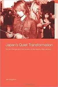 Japan's Quiet Transformation: Social Change and Civil Society in 21st Century Japan