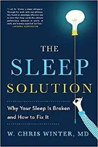 The Sleep Solution: Why Your Sleep is Broken and How to Fix It