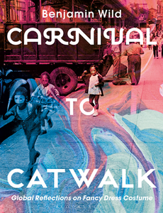 Carnival to Catwalk : Global Reflections on Fancy Dress Costume