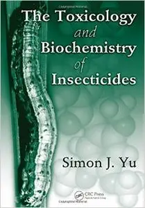 The Toxicology and Biochemistry of Insecticides by Simon J. Yu