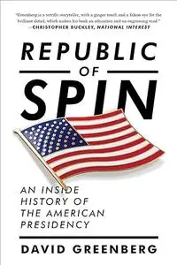 Republic of Spin: An Inside History of the American Presidency