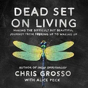 Dead Set on Living: Making the Difficult but Beautiful Journey from F#*king Up to Waking Up [Audiobook]