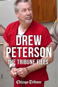 «Drew Peterson: The Tribune Files» by Chicago Tribune