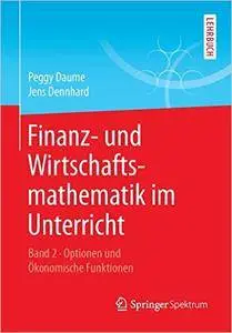 Finanz- und Wirtschaftsmathematik im Unterricht Band 2: Optionen und Ökonomische Funktionen