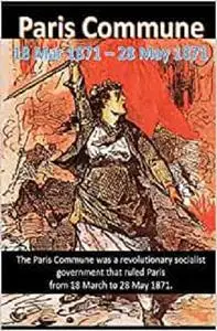 Paris Commune 18 Mar 1871 – 28 May 1871