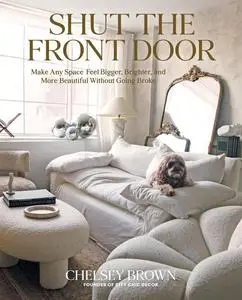Shut the Front Door: Make Any Space Feel Bigger, Better, and More Beautiful Without Going Broke