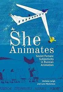 She Animates: Soviet Female Subjectivity in Russian Animation