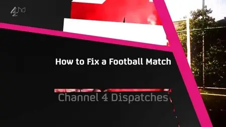CH4 Dispatches - How to Fix a Football Match (2014)