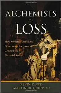 Alchemists of Loss: How modern finance and government intervention crashed the financial system