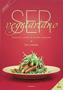 Ser vegetariano: Testimonio y recetas de una chef vegetariana (Caligrama)