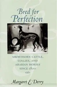 Bred for Perfection: Shorthorn Cattle, Collies, and Arabian Horses Since 1800