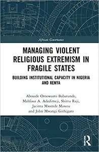 Managing Violent Religious Extremism in Fragile States: Building Institutional Capacity in Nigeria and Kenya