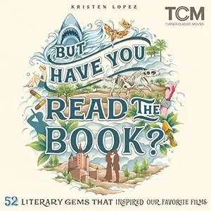 But Have You Read the Book?: 52 Literary Gems That Inspired Our Favorite Films [Audiobook]