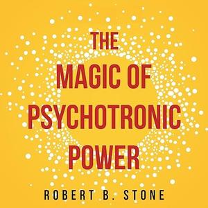 The Magic of Psychotronic Power: Unlock the Secret Door to Power, Love, Health, Fame and Fortune [Audiobook]