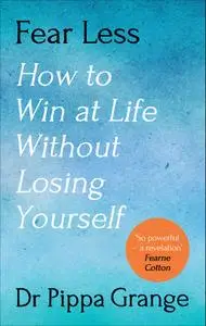 Fear Less: How to Win at Life Without Losing Yourself