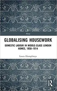 Globalising Housework: Domestic Labour in Middle-class London Homes,1850-1914
