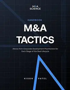 M&A Tactics Handbook: Advice from Corporate Development Practitioners for Each Stage of the Deal Lifecycle